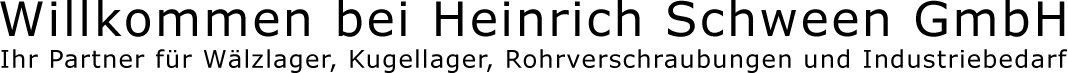 Willkommen bei Heinrich Schween GmbH. Ihr Partner für Wälzlager, Kugellager, Rohrverschraubungen und Industriebedarf